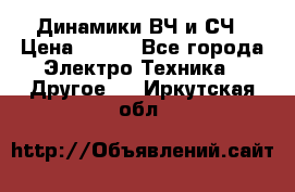 	 Динамики ВЧ и СЧ › Цена ­ 500 - Все города Электро-Техника » Другое   . Иркутская обл.